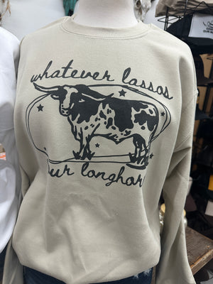 Whatever Lassos Your Longhorn Sweatshirt (made 2 order) LC