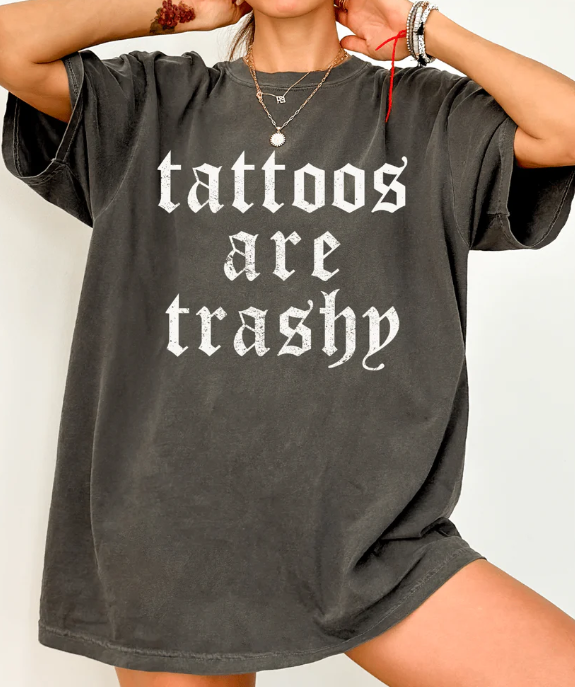 Tattoos Are Trashy Tee (made 2 order) LC