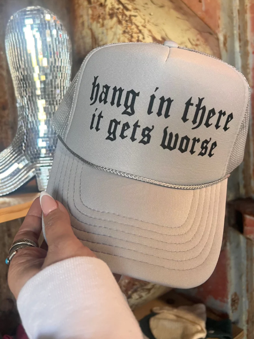 Hang In There, It Gets Worse Trucker Hat (made to order) LC