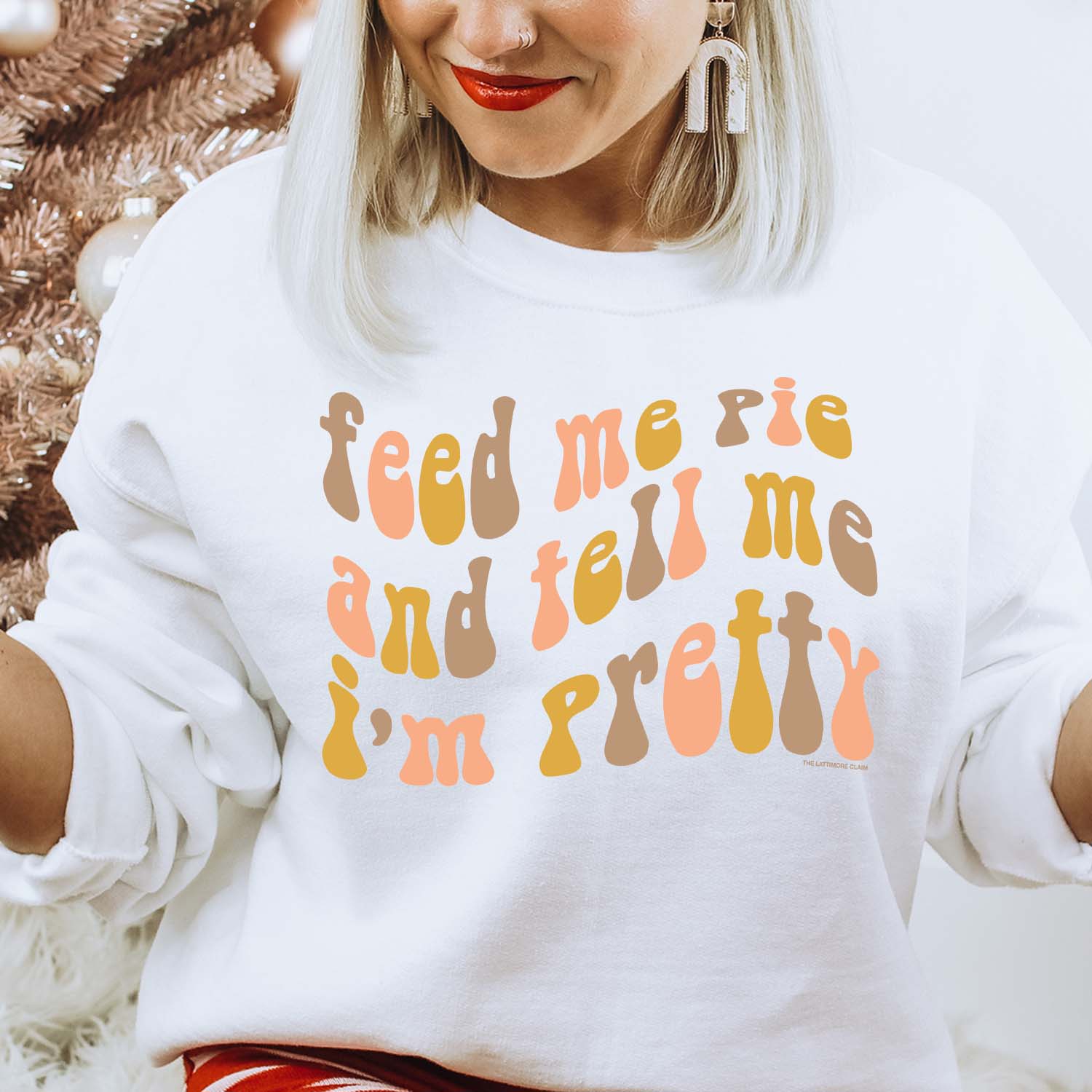 Feed Me Pie And Tell Me I'm Pretty White Graphic Sweatshirt (made 2 order) LC
