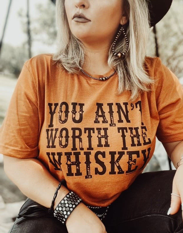You Ain't Worth The Whiskey Graphic Tee (made to order) LC