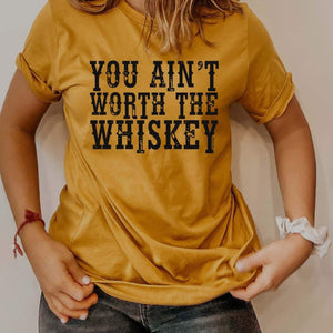 You Ain't Worth The Whiskey Graphic Tee (made to order) LC