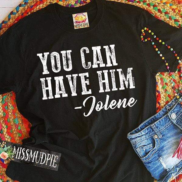 You Can Have Him from Jolene Graphic Tee (made 2 order) LC